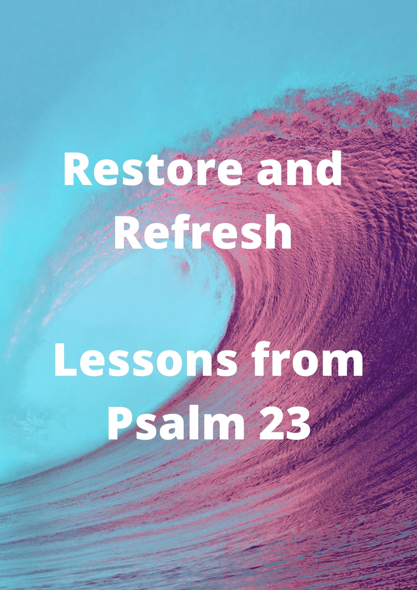 Restore and Refresh - Lessons From Psalm 23